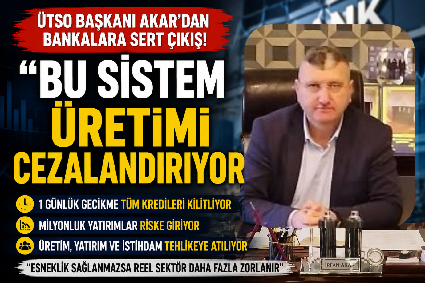 ÜTSO BAŞKANI AKAR'DAN BANKALARA SERT ÇIKIŞ! "BU SİSTEM ÜRETİMİ CEZALANDIRIYOR, YATIRIMI DURDURUYOR!"