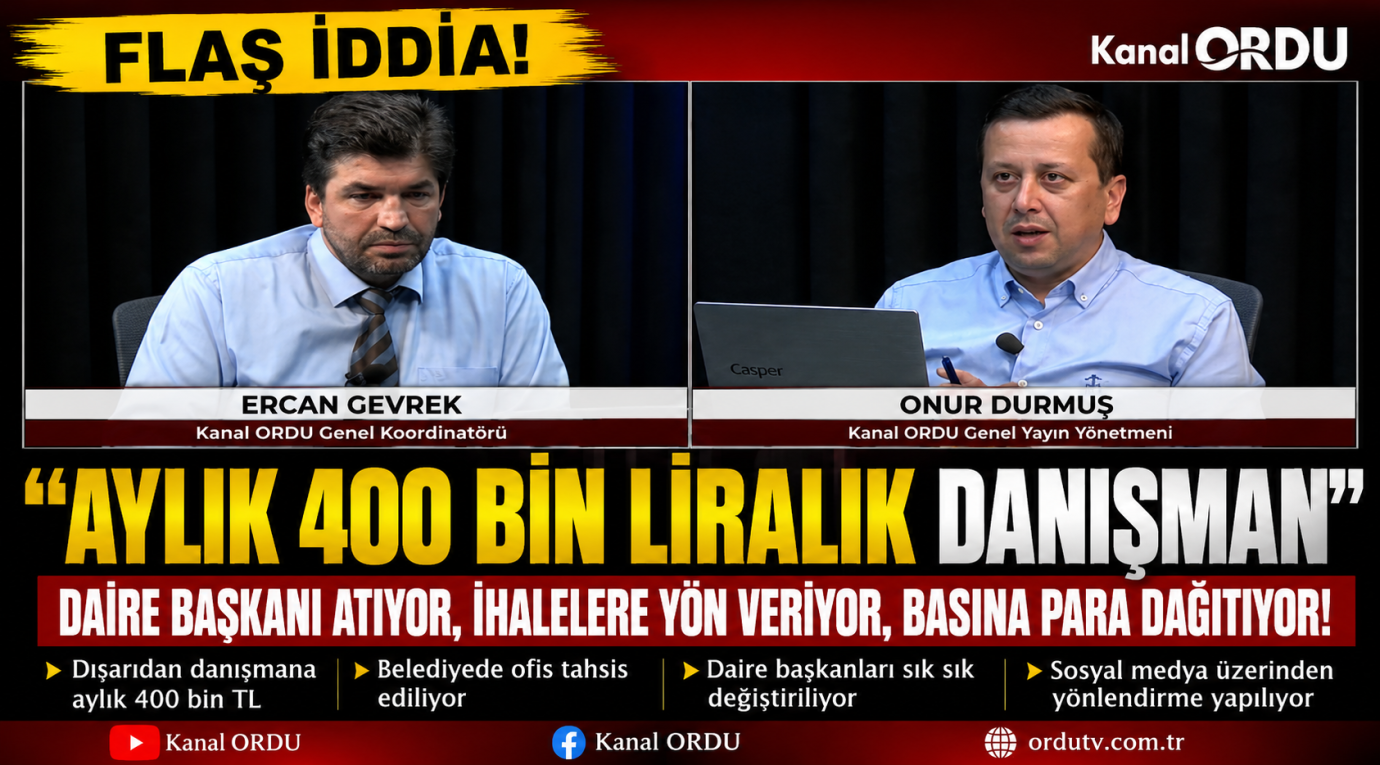 AYLIK 400 BİN LİRALIK DANIŞMAN" İDDİASI ORDU GÜNDEMİNDE